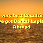 The very best Countries to Have got Dental Implants Abroad