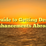 A Guide to Getting Dental Enhancements Abroad